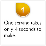 Tips01 One serving takes only 4 seconds to make.