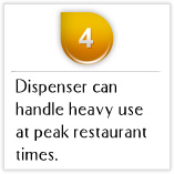 Tips04 Dispenser can handle heavy use at peak restaurant times.