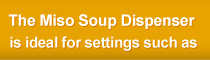 The Miso Soup Dispenser is ideal for setting such as