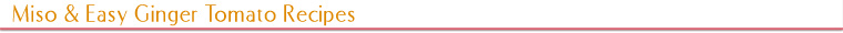 Miso & Easy Ginger Tomato Recipes