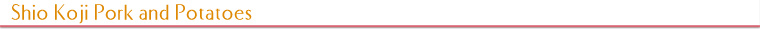 Shio Koji Pork and Potatoes